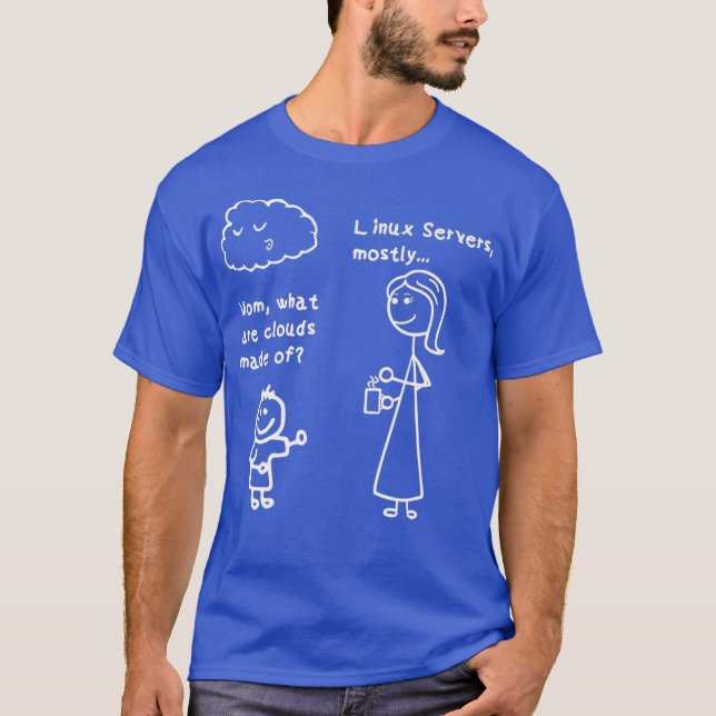 Mum What Are Clouds Made Of Uni Linu Server T-Shirt (Front)