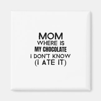 Mum, where is my chocolate I ate it- black Magnet