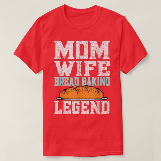 Mum Wife Bread Baking Legend - Bread Baking Bread  T-Shirt (Design Front)