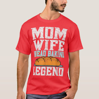 Mum Wife Bread Baking Legend - Bread Baking Bread  T-Shirt