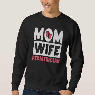 Mum Wife Paediatrician  Paediatrics Sweatshirt