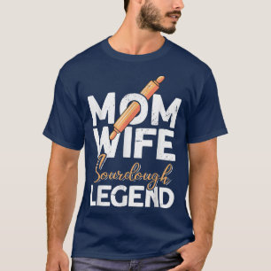 Mum Wife Sourdough Legend - Bread Baking Bread Bak T-Shirt