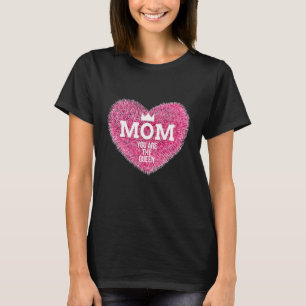 Mum You Are The Queen T-Shirt