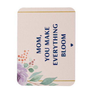 Mum you make everything bloom magnet