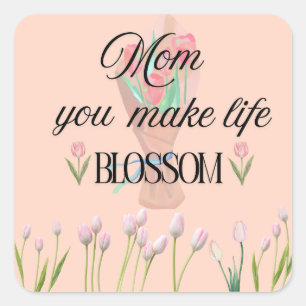 Mum You Make Life Blossom Mother's day Gift,  Square Sticker