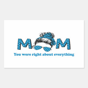 Mum You were Right About Everything Rectangular Sticker