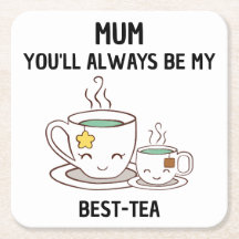 Mum, You'll Always Be My Best-Tea