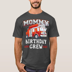 Mummy Birthday Crew Fire Truck Firefighter Family T-Shirt