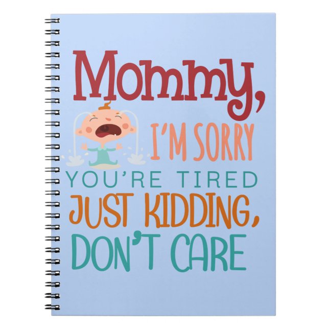 Mummy I'm Sorry You're Tired Just Kidding, Don't C Notebook (Front)