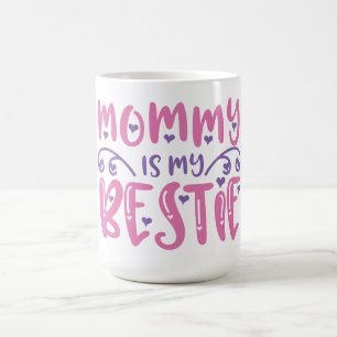 Mummy is My Bestie – A Love That Lasts Forever Coffee Mug