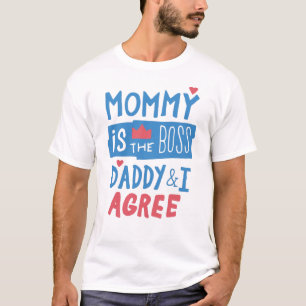 Mummy is the boss Daddy and I agree T-Shirt