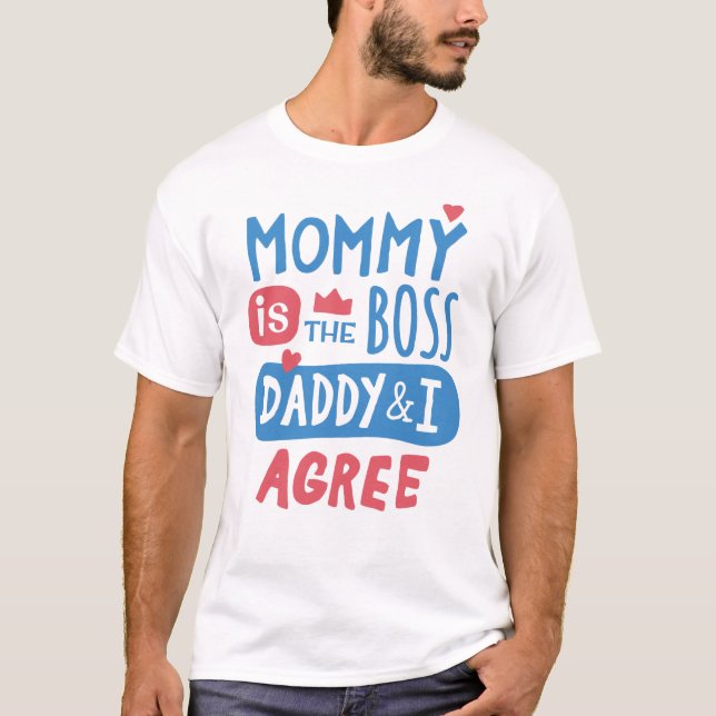 Mummy is the boss Daddy and I agree T-Shirt (Front)