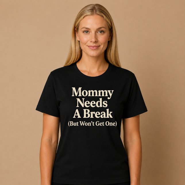 Mummy Needs a Break (But Won't Get One) T-Shirt (Creator Uploaded)