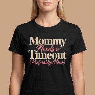Mummy Needs a Timeout (Preferably Alone) T-Shirt