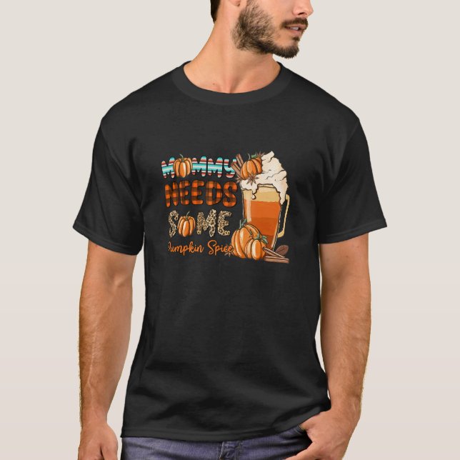 Mummy Needs Some Pumpkin Autumn Fall Thankful Pump T-Shirt (Front)