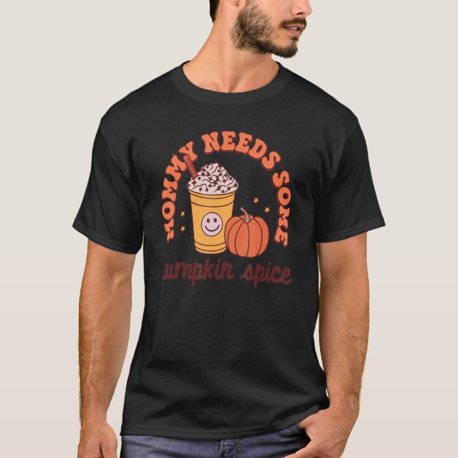 Mummy Needs Some Pumpkin Spice Autumn Thanksgiving T-Shirt (Front)