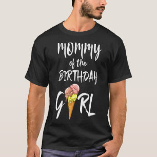 Mummy Of The Birthday Girl Ice Cream Love Men Part T-Shirt