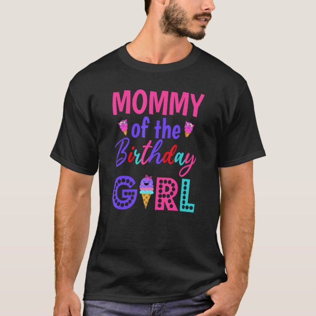 Mummy Of The Birthday Girl Mum Ice Cream First Bir T-Shirt (Front)