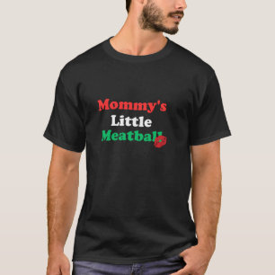 Mummy s Little Meatball Italian Funny Im A Little  T-Shirt