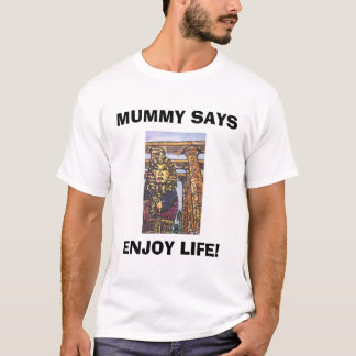 MUMMY SAYS, ENJOY LIFE! T-Shirt