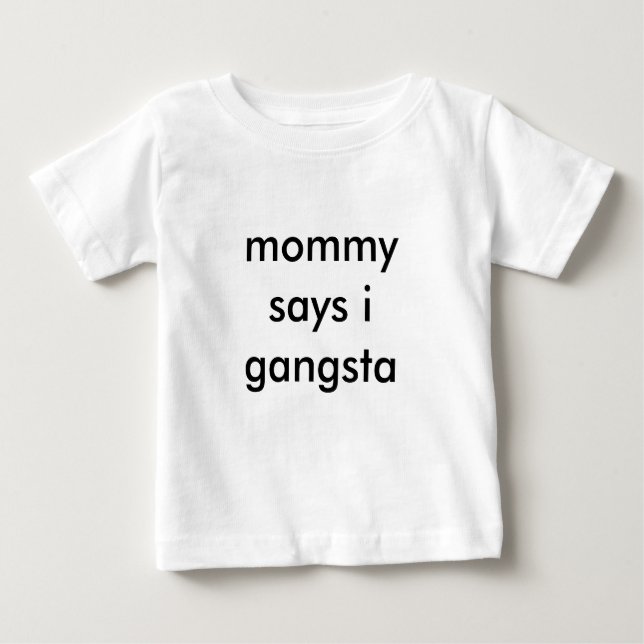mummy says i gangsta baby T-Shirt (Front)