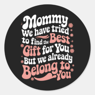 Mummy We Have Tried To Find The Best Gift For You Classic Round Sticker