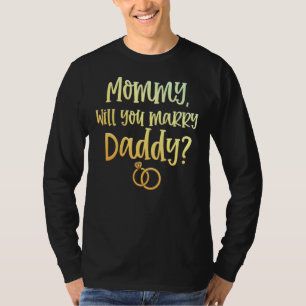 Mummy Will You Marry Daddy Marriage Proposal Mothe T-Shirt