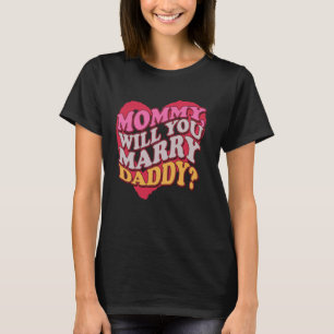 Mummy Will You Marry My Daddy Marriage Proposal Da T-Shirt