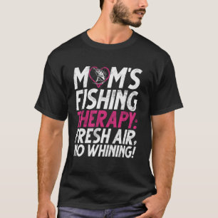 Mum's Fishing Therapy Fresh Air, No Whining! Fishi T-Shirt