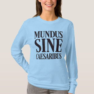 Mundus Sine Caesaribus – No Rulers Latin Quote T-Shirt