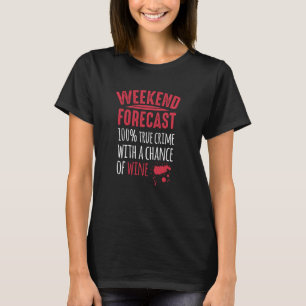 Murder Mystery Weekend Forecast Wine And True Crim T-Shirt