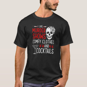 Murder Shows and Comfy Clothes and Cocktails True T-Shirt