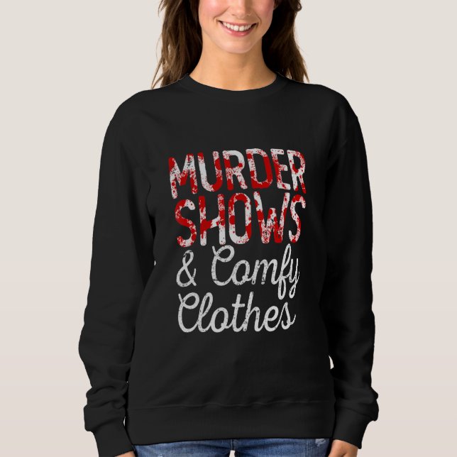 Murder Shows And Comfy Clothes True Crime Fan Sweatshirt (Front)