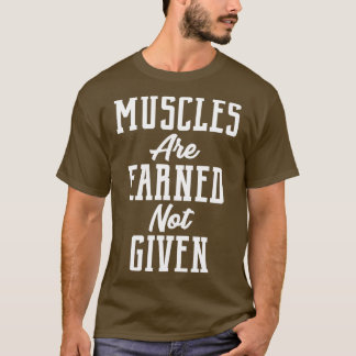 Muscles are Earned not Given Workout Graphic T-Shirt