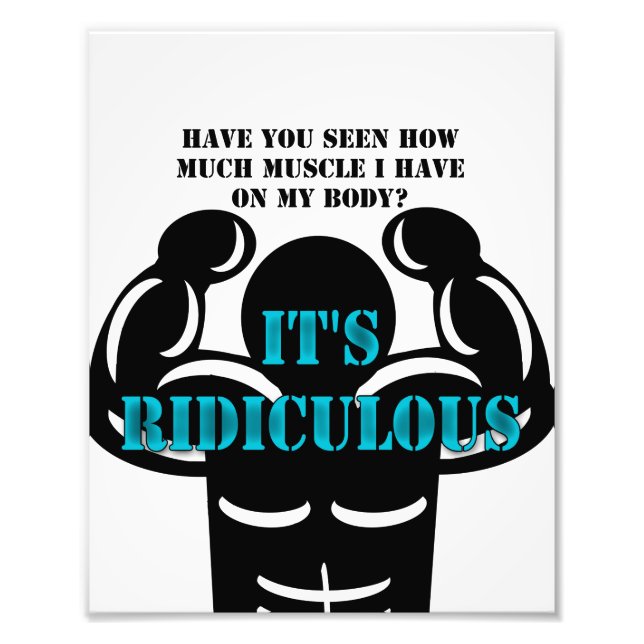 muscles so strong it's ridiculous funny photo print (Front)