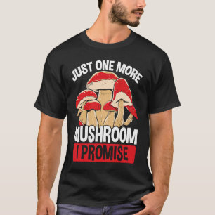Mushroom Collecting Just one more I promise Shroom T-Shirt