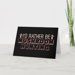 Mushroom Hunter I Would Rather Be Mushroom Hunting Card
