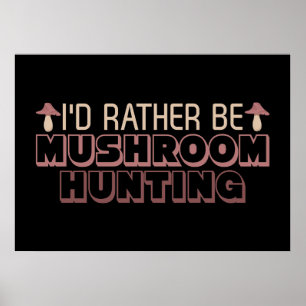 Mushroom Hunter I Would Rather Be Mushroom Hunting Poster