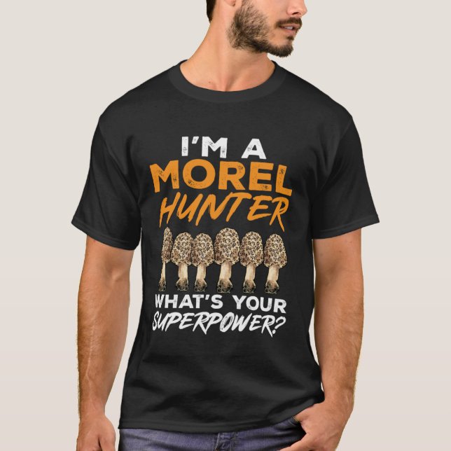 Mushroom Hunting I m A Morel Hunter Foraging T-Shirt (Front)