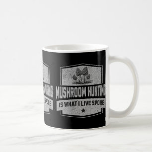 Mushroom Hunting Is What I Live Spore - Fun Morel  Coffee Mug