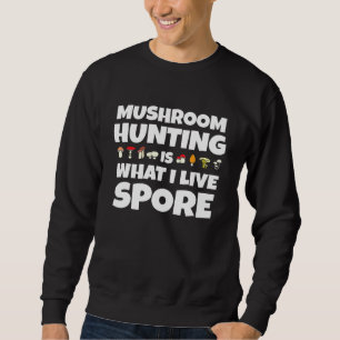 Mushroom Hunting Is What I Live Spore - Mushroom Sweatshirt