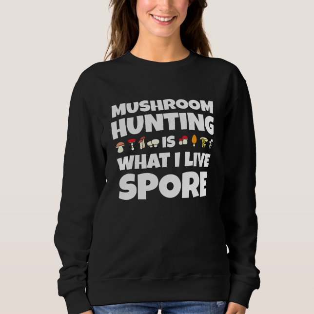 Mushroom Hunting Is What I Live Spore - Mushroom Sweatshirt (Front)