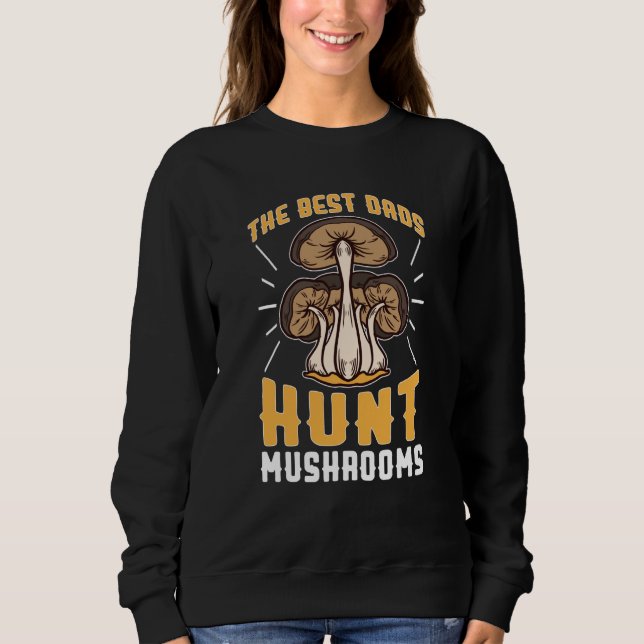 Mushroom Hunting The Best Dads Hunt Mushrooms Sweatshirt (Front)