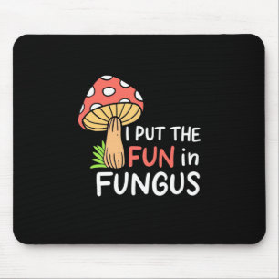 Mushroom I Put The Fun In Fungus Mouse Pad