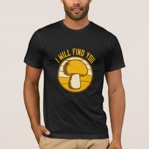 Mushroom I Will Find You Funny Humor Quote T-Shirt