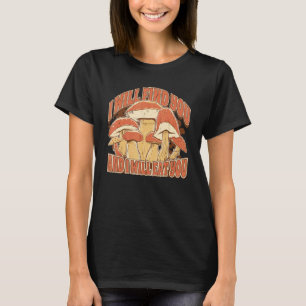 Mushroom Picking Saying I Will find and eat you T-Shirt