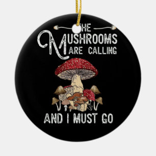 Mushrooms Are Calling I Must Go Mushroom Hunting Ceramic Ornament