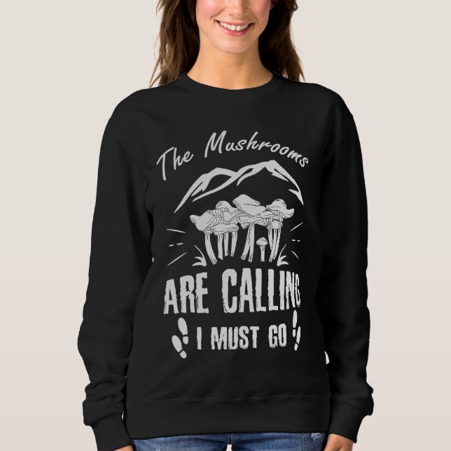 Mushrooms Are Calling I Must Go Sweatshirt (Front)