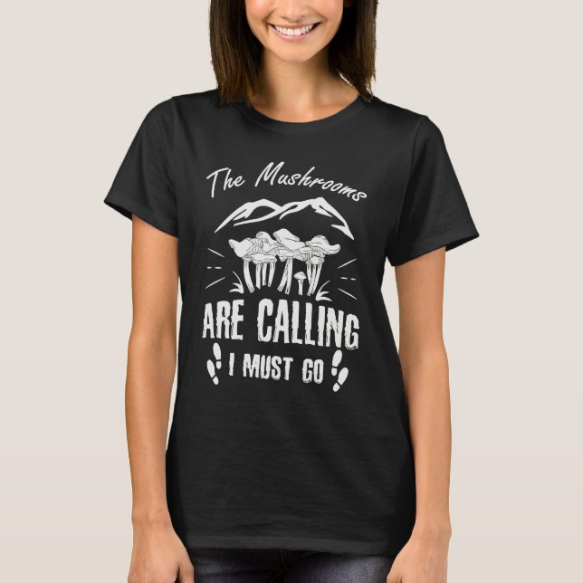 Mushrooms Are Calling I Must Go T-Shirt (Front)