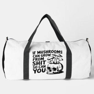 Mushrooms Grow S h i t So Can You Duffle Bag